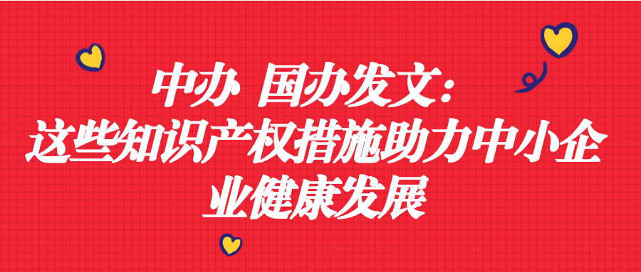 中办 国办发文：这些知识产权措施助力中小企业健康发展