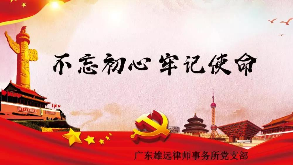雄远党建｜广东雄远律师事务所党支部开展 “不忘初心、牢记使命”主题教育活动