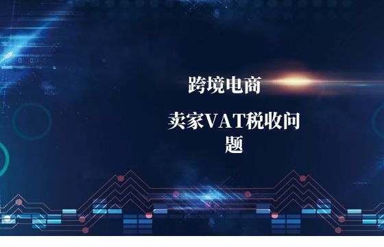 英国脱欧对跨境电商的影响_跨境电商卖家VAT税收问题? 英国脱欧对跨境电商的影响_跨境电商卖家VAT税收问题?