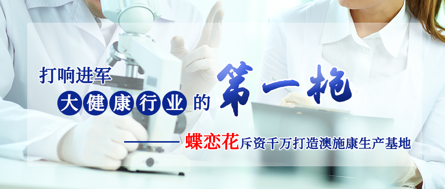 打响进军大健康行业的第一枪,蝶恋花斥资千万打造澳施康生产基地 打响进军大健康行业的第一枪,蝶恋花斥资千万打造澳施康生产基地
