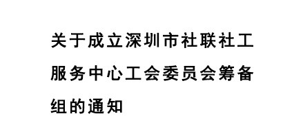 1.关于成立深圳市社联社工服务中心工会委员会筹备组的通知