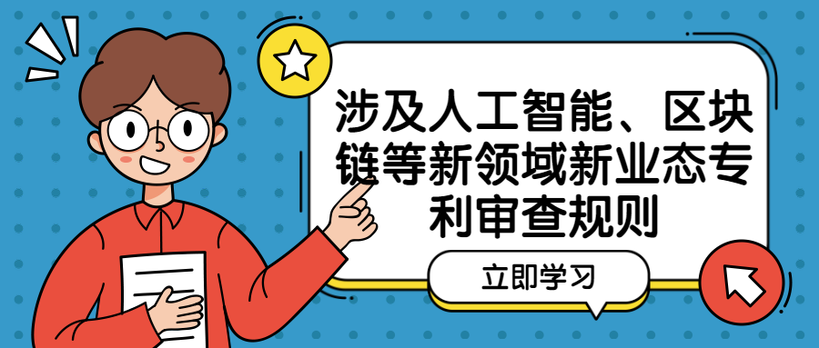 國(guó)知局：涉及人工智能、區(qū)塊鏈等新領(lǐng)域新業(yè)態(tài)專利審查規(guī)則（征求意見(jiàn)稿）