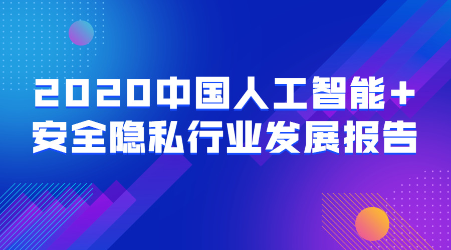 2020年人工智能+安全隐私行业发展报告 2020年人工智能+安全隐私行业发展报告