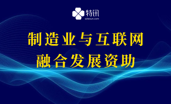 光明区2021年制造业与互联网融合发展资助项目 光明区2021年制造业与互联网融合发展资助项目