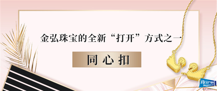 金弘珠宝的全新“打开”方式之同心扣 金弘珠宝的全新“打开”方式之同心扣