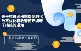 税务总局等十三部门关于推进纳税缴费便利化改革优化税收营商环境若干措施的通知 税务总局等十三部门关于推进纳税缴费便利化改革优化税收营商环境若干措施的通知