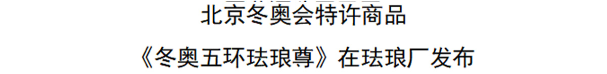 北京冬奥会特许商品《冬奥五环珐琅尊》在珐琅厂发布