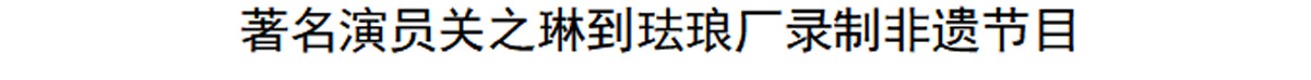 著名演员关之琳到珐琅厂录制非遗节目