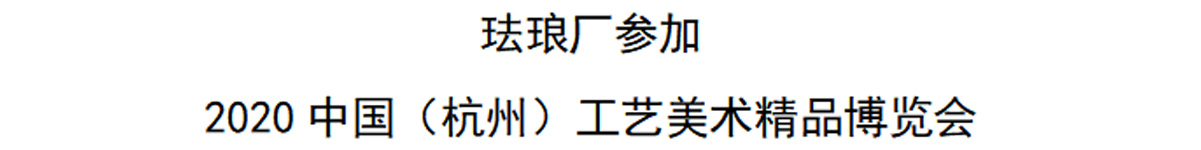 珐琅厂参加2020中国（杭州）工艺美术精品博览会