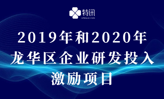 2019年和2020年龙华区企业研发投入激励项目 2019年和2020年龙华区企业研发投入激励项目