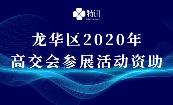 龙华区2020年高交会参展活动资助 龙华区2020年高交会参展活动资助