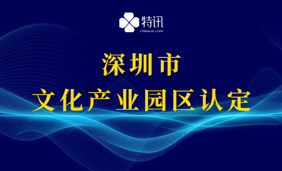 2020年深圳市文化产业园区申报认定 2020年深圳市文化产业园区申报认定