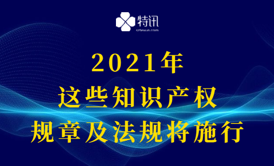 2021年!这些知识产权规章及法规将施行 2021年!这些知识产权规章及法规将施行