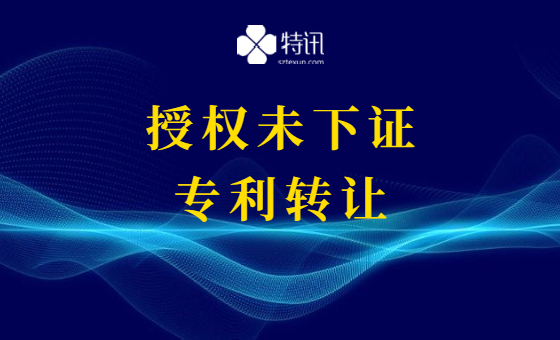 授权未下证专利转让靠谱吗? 授权未下证专利转让靠谱吗?