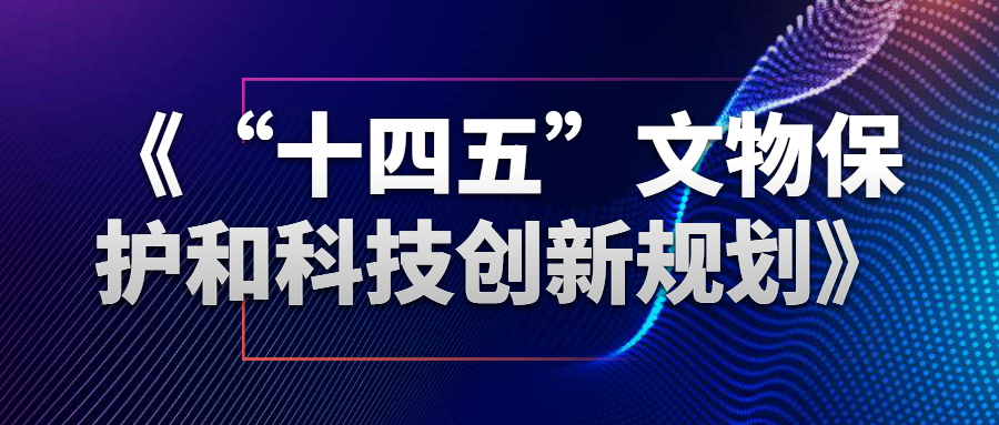国办印发《“十四五”文物保护和科技创新规划》