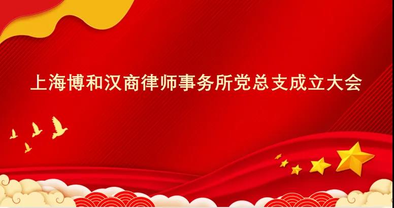 资讯|上海博和汉商律师事务所党总支成立大会召开 资讯|上海博和汉商律师事务所党总支成立大会召开