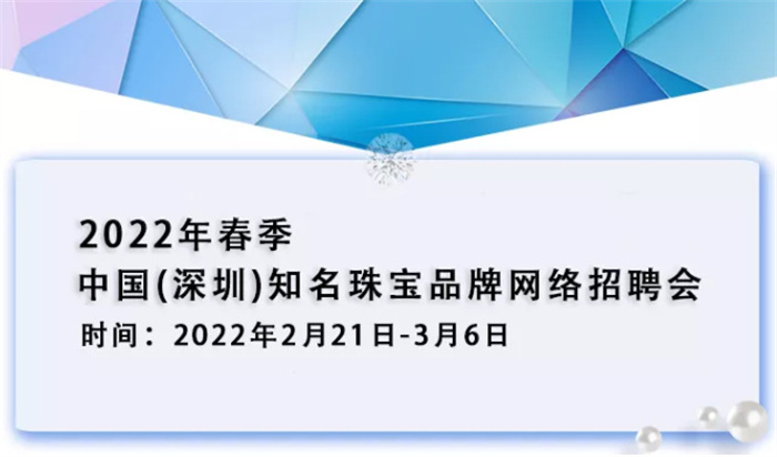 2022年春季中国(深圳)知名珠宝品牌网络招聘会即将举行 2022年春季中国(深圳)知名珠宝品牌网络招聘会即将举行