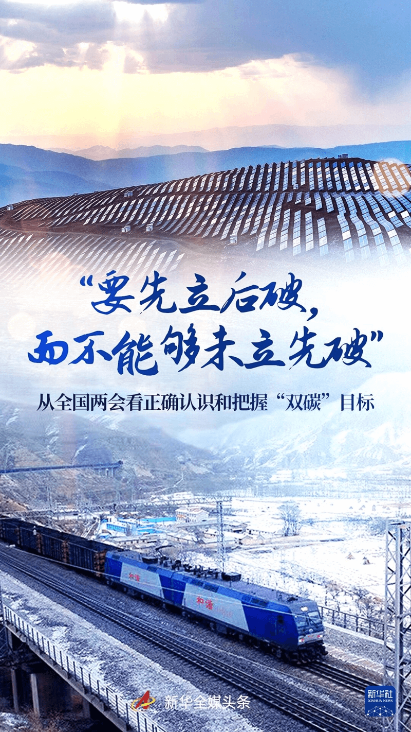 “要先立后破,而不能够未立先破”——从全国两会看正确认识和把握“双碳”目标 “要先立后破,而不能够未立先破”——从全国两会看正确认识和把握“双碳”目标