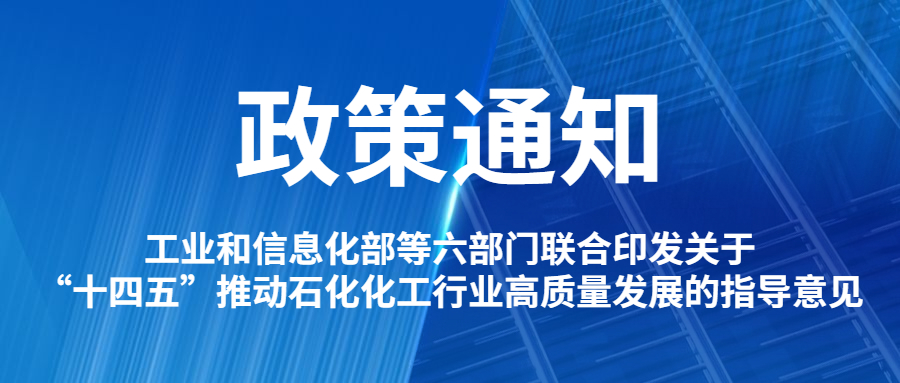 工業和信息化部等六部門聯合印發關于“十四五”推動石化化工行業高質量發展的指導意見