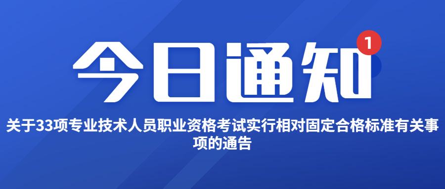 关于33项专业技术人员职业资格考试实行相对固定合格标准有关事项的通告