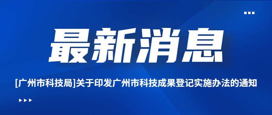 [广州市科技局]关于印发广州市科技成果登记实施办法的通知