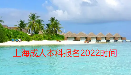 上海成人本科报名2022时间已更新(上海成考今日推荐)