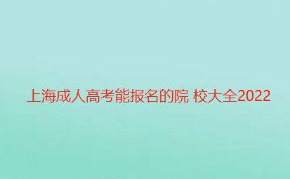 上海成人高考能报名的院校大全2022已更新【今日|推荐】