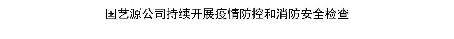 国艺源公司持续开展疫情防控和消防安全检查