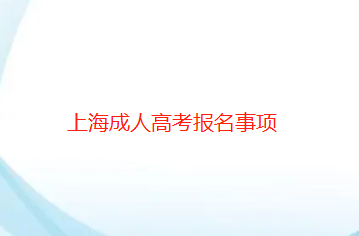 上海成人高考报名需要了解什么呢？