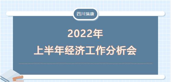 四川瑞康召开2022年上半年经济活动分析会
