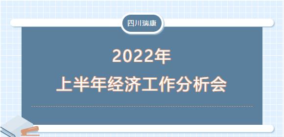 四川瑞康召開2022年上半年經(jīng)濟(jì)活動(dòng)分析會(huì)