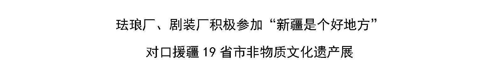 珐琅厂、剧装厂积极参加“新疆是个好地方” 对口援疆19省市非物质文化遗产展