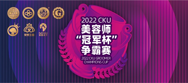 【延期】宠爱王国2022年CKU美容师“冠军杯”争霸赛