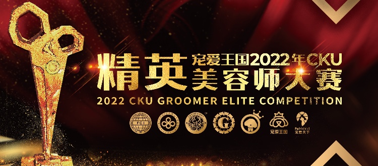 【延期】宠爱王国2022年第12届CKU精英美容师大赛