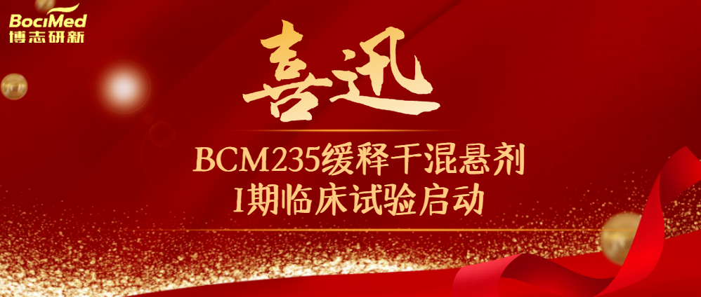 博志研新研发的改良新药BCM235缓释干混悬剂 I 期临床试验启动 | 项目进展