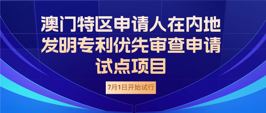 國知局：澳門特區申請人在內地發明專利優先審查申請試點項目將于2023年7月正式實施