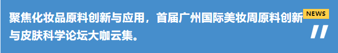 【首届广州国际美妆周】多位首席科学家齐亮相！为什么这场原料论坛不容错过