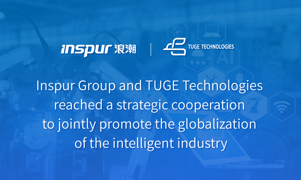 Inspur Group and TUGE Technologies Enter Strategic Cooperation to Promote Globalisation of Intellig