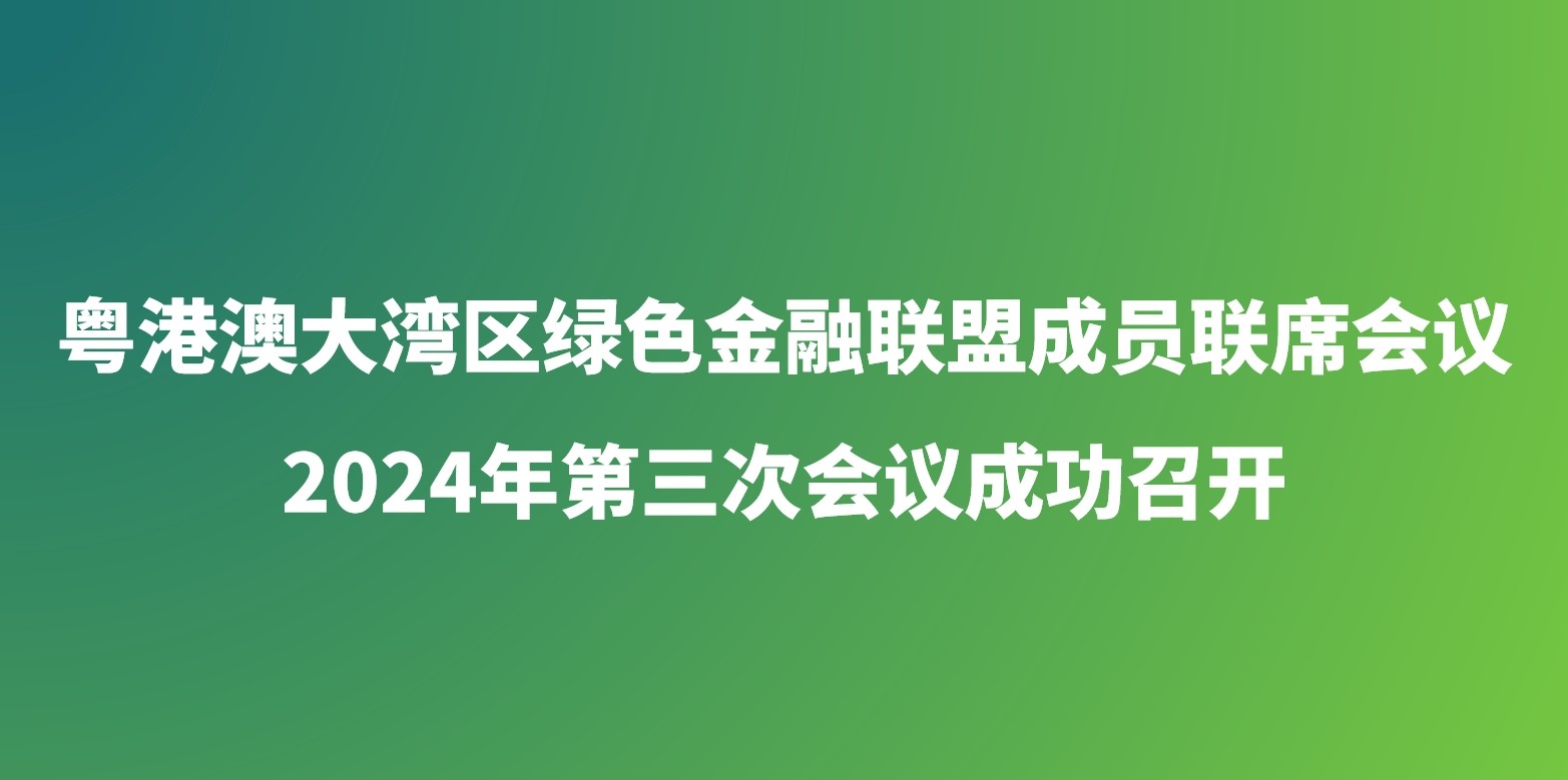 粤港澳大湾区绿色金融联盟成员联席会议2024年第三次会议成功召开