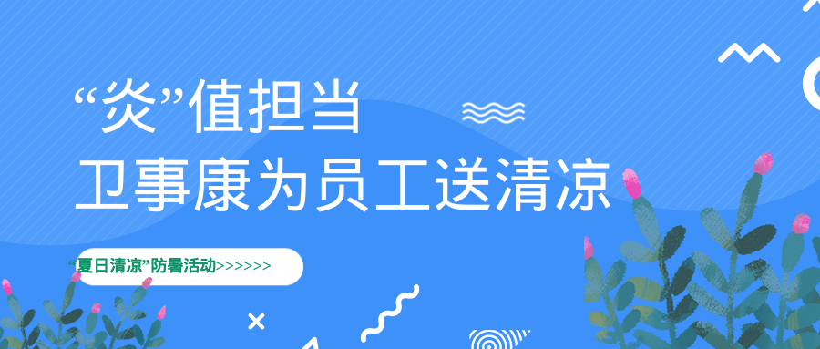 炎炎夏日，卫事康为员工送清凉！