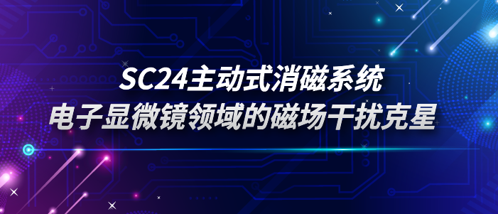 SC24主动式消磁系统：电子显微镜领域的磁场干扰克星