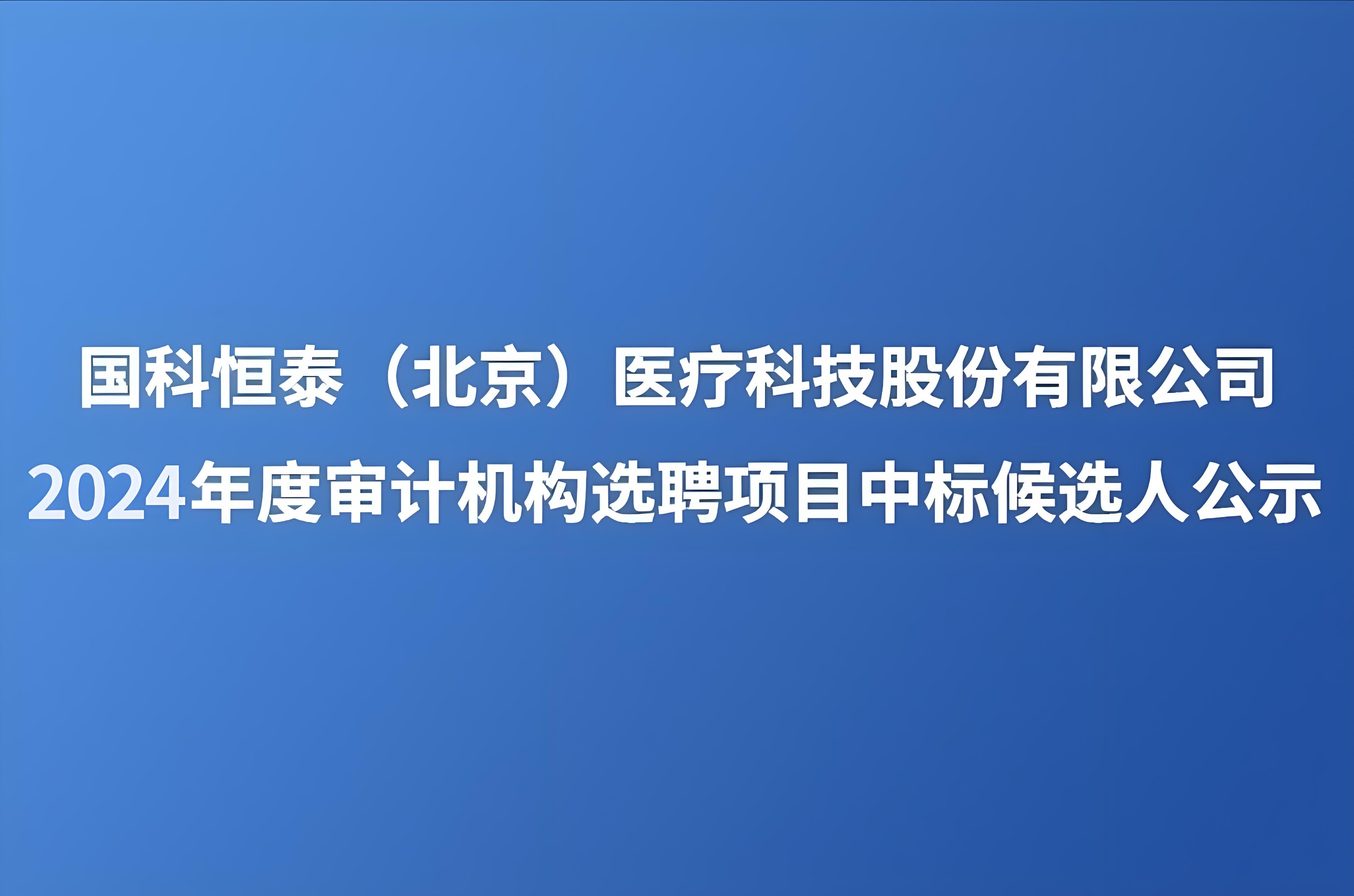 ylzzcom永利总站（北京）医疗科技股份有限公司 2024年度审计机构选聘项目中标候选人公示