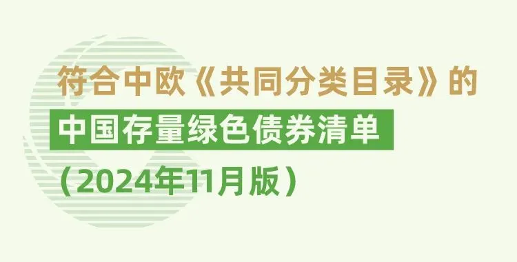 【行业动态】符合中欧《共同分类目录》标准的中国存量绿色债券清单(2024年11月版) 【行业动态】符合中欧《共同分类目录》标准的中国存量绿色债券清单(2024年11月版)