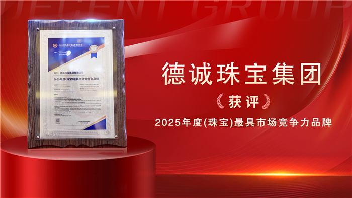 德诚珠宝集团荣获“2025年度最具市场竞争力品牌” 德诚珠宝集团荣获“2025年度最具市场竞争力品牌”