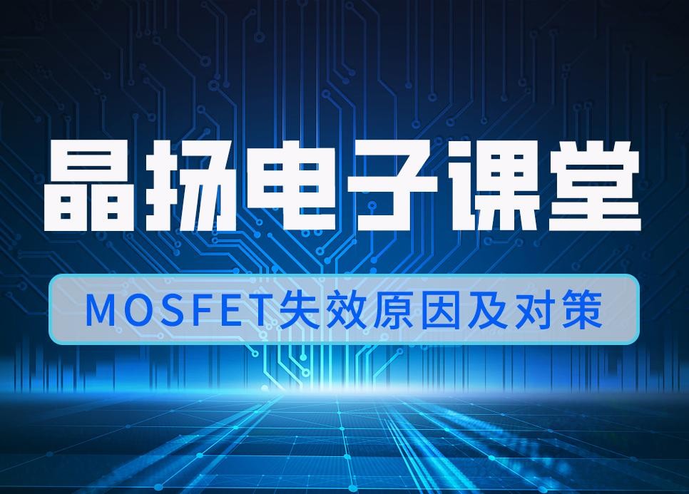 晶扬电子课堂 | MOSFET失效原因及对策