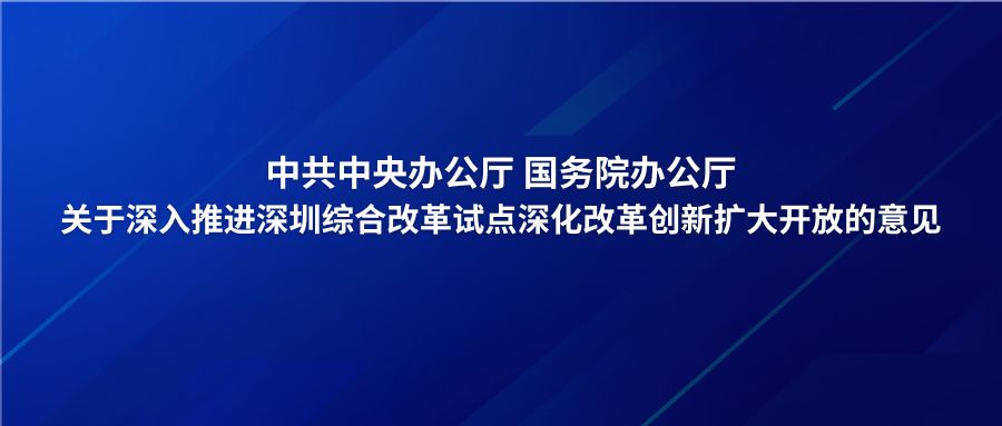 政策 | 中共中央办公厅 国务院办公厅关于深入推进深圳综合改革试点深化改革创新扩大开放的意见