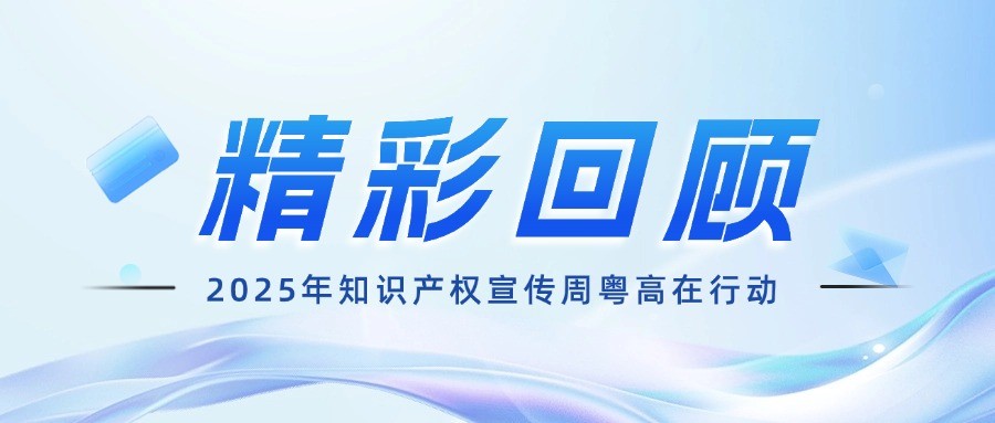激情四月 | 2025年知识产权宣传周粤高在行动